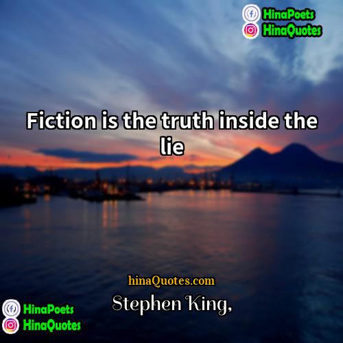 Stephen King Quotes | Fiction is the truth inside the lie.

